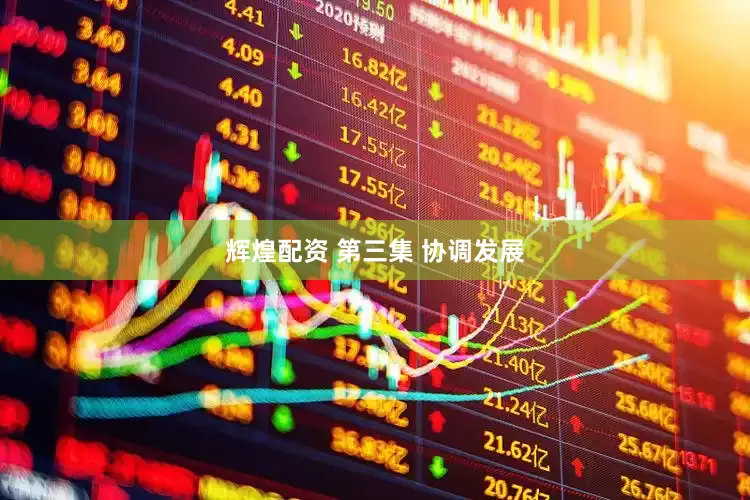 辉煌配资 第三集 协调发展